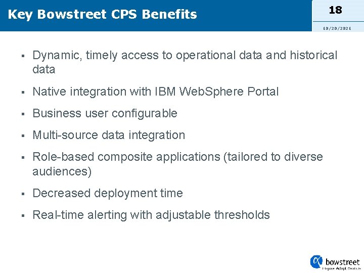 18 Key Bowstreet CPS Benefits 10/20/2021 § Dynamic, timely access to operational data and