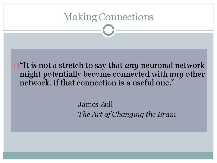 Making Connections �“It is not a stretch to say that any neuronal network might