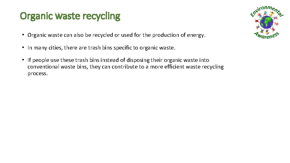 Organic waste recycling • Organic waste can also be recycled or used for the