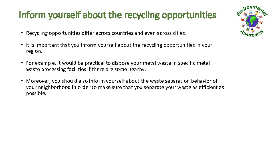 Inform yourself about the recycling opportunities • Recycling opportunities differ across countries and even
