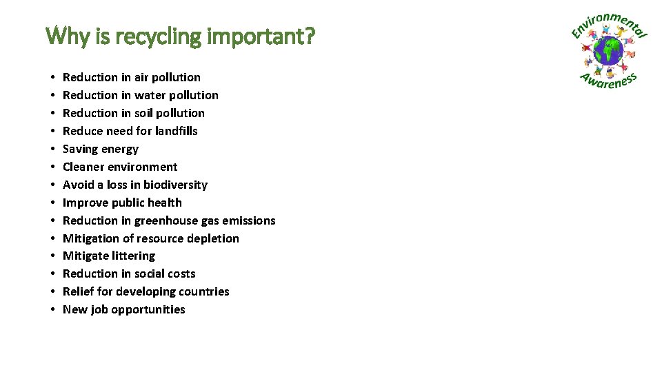 Why is recycling important? • • • • Reduction in air pollution Reduction in