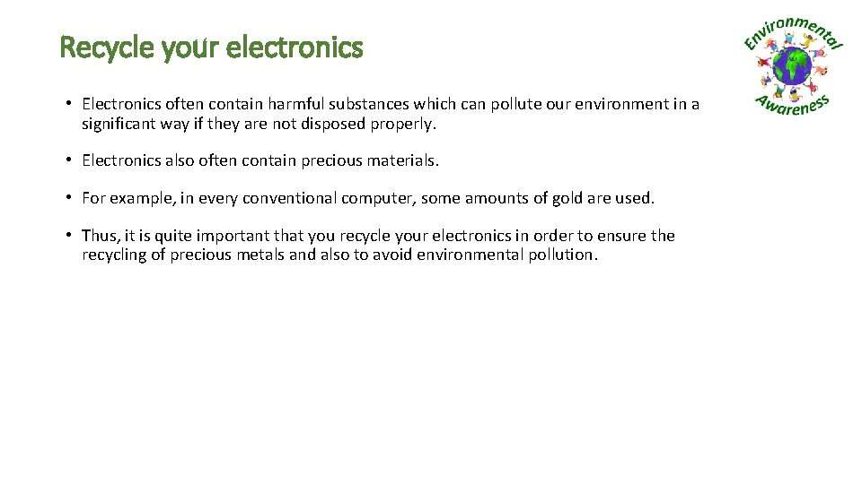 Recycle your electronics • Electronics often contain harmful substances which can pollute our environment