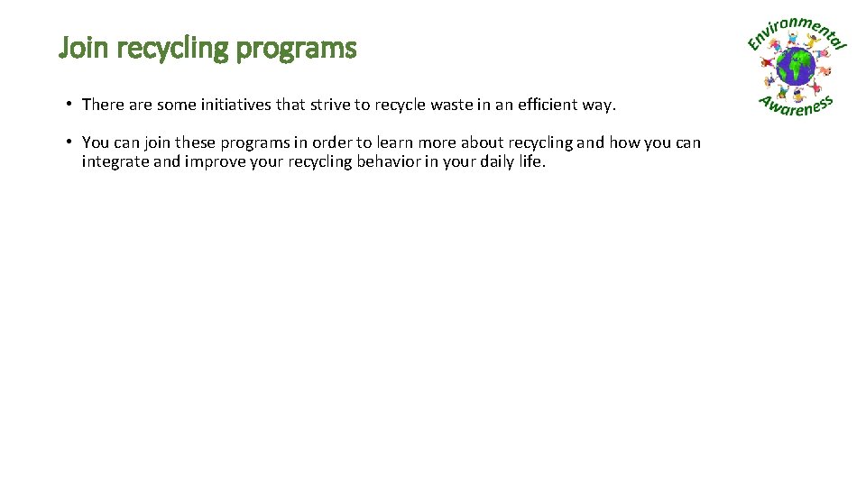 Join recycling programs • There are some initiatives that strive to recycle waste in