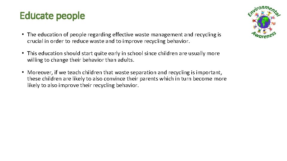 Educate people • The education of people regarding effective waste management and recycling is