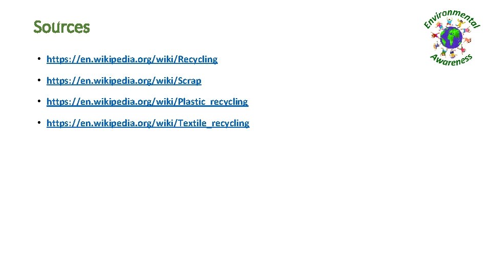 Sources • https: //en. wikipedia. org/wiki/Recycling • https: //en. wikipedia. org/wiki/Scrap • https: //en.