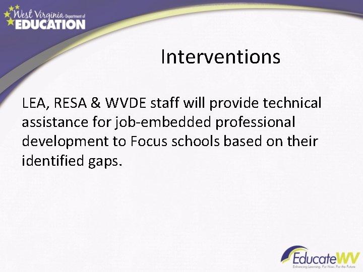 Interventions LEA, RESA & WVDE staff will provide technical assistance for job-embedded professional development