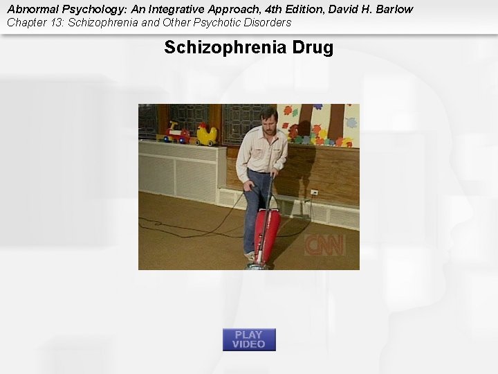 Abnormal Psychology: An Integrative Approach, 4 th Edition, David H. Barlow Chapter 13: Schizophrenia