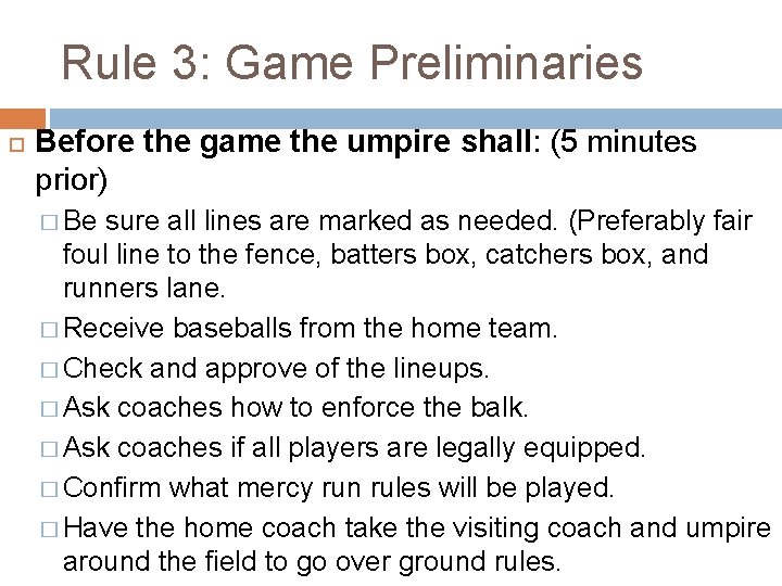 Rule 3: Game Preliminaries Before the game the umpire shall: (5 minutes prior) �