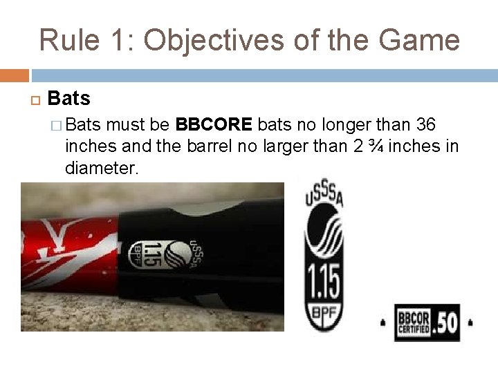 Rule 1: Objectives of the Game Bats � Bats must be BBCORE bats no