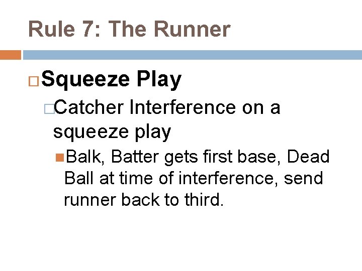 Rule 7: The Runner Squeeze Play �Catcher Interference on a squeeze play Balk, Batter