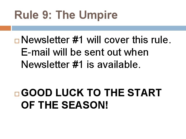 Rule 9: The Umpire Newsletter #1 will cover this rule. E-mail will be sent