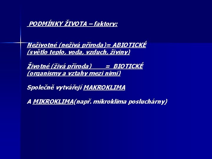 PODMÍNKY ŽIVOTA – faktory: Neživotné (neživá příroda)= ABIOTICKÉ (světlo teplo, voda, vzduch, živiny) Životné