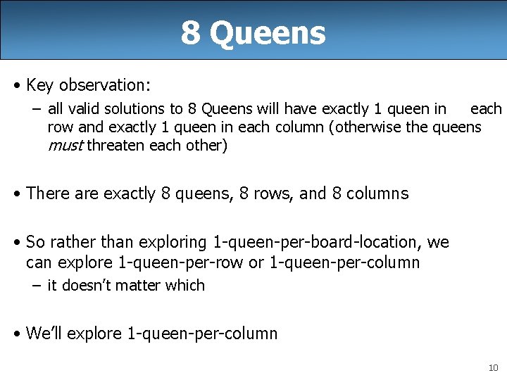 8 Queens • Key observation: – all valid solutions to 8 Queens will have 8 Queens • Key observation: – all valid solutions to 8 Queens will have