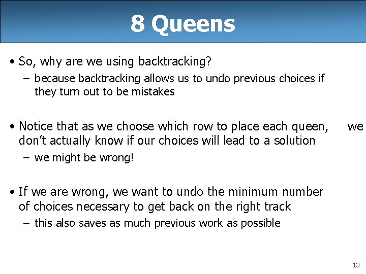 8 Queens • So, why are we using backtracking? – because backtracking allows us 8 Queens • So, why are we using backtracking? – because backtracking allows us
