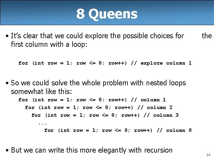 8 Queens • It’s clear that we could explore the possible choices for first 8 Queens • It’s clear that we could explore the possible choices for first