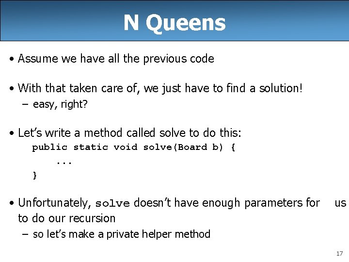 N Queens • Assume we have all the previous code • With that taken N Queens • Assume we have all the previous code • With that taken