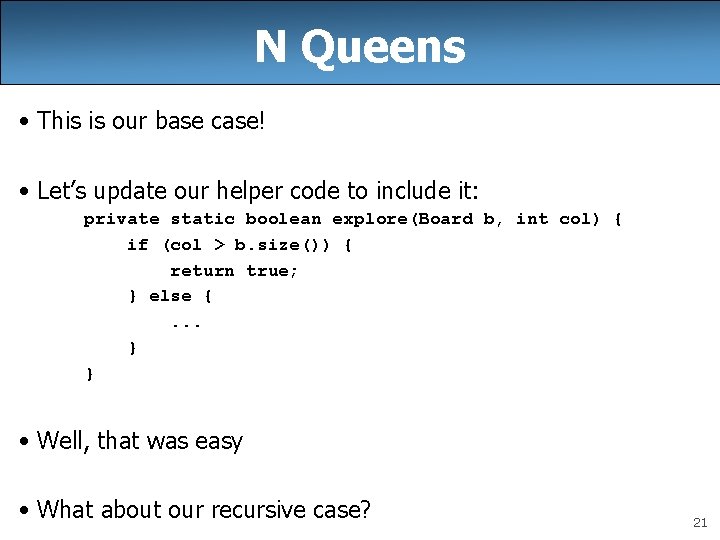 N Queens • This is our base case! • Let’s update our helper code N Queens • This is our base case! • Let’s update our helper code