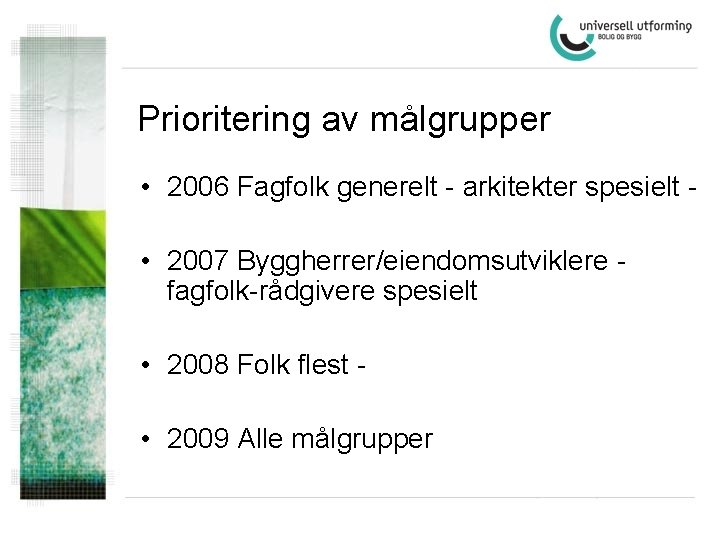 Prioritering av målgrupper • 2006 Fagfolk generelt - arkitekter spesielt • 2007 Byggherrer/eiendomsutviklere fagfolk-rådgivere