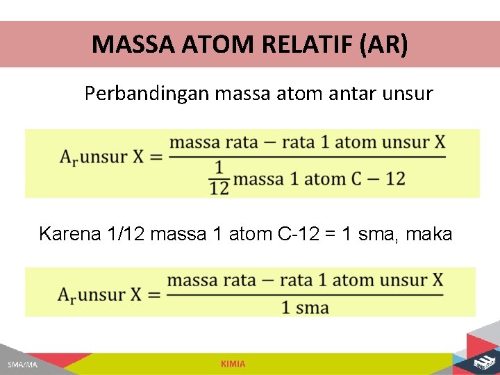 MASSA ATOM RELATIF (AR) Perbandingan massa atom antar unsur Karena 1/12 massa 1 atom