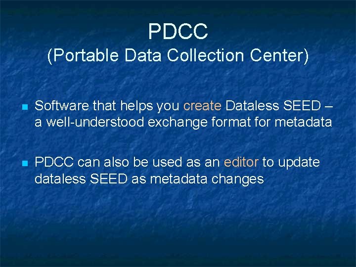 PDCC (Portable Data Collection Center) n Software that helps you create Dataless SEED –