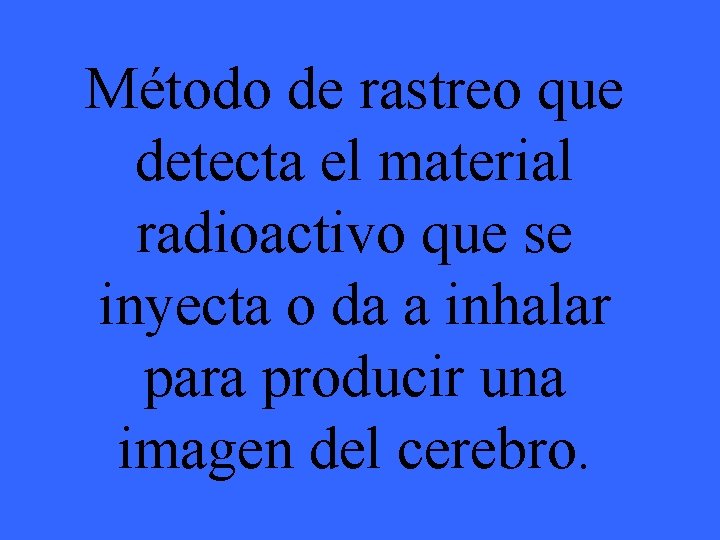 Método de rastreo que detecta el material radioactivo que se inyecta o da a