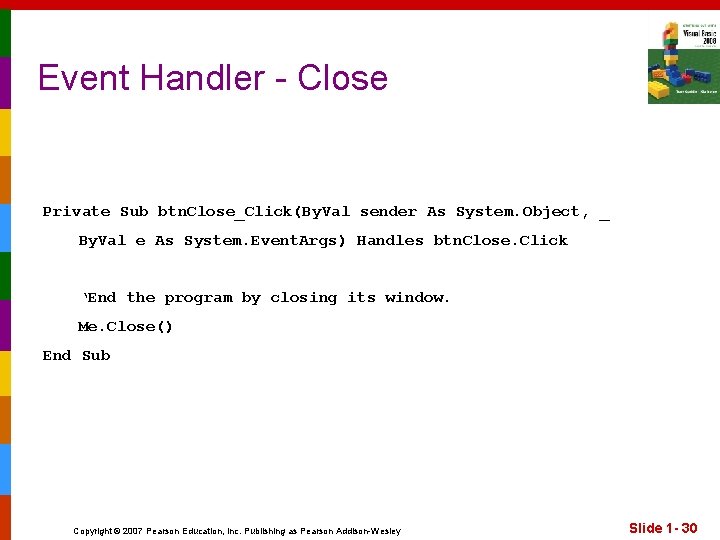 Event Handler - Close Private Sub btn. Close_Click(By. Val sender As System. Object, _