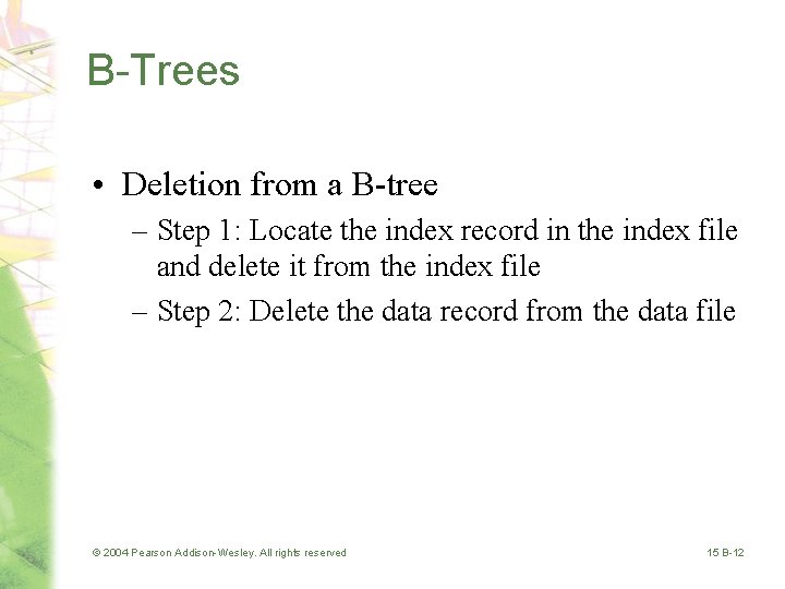B-Trees • Deletion from a B-tree – Step 1: Locate the index record in