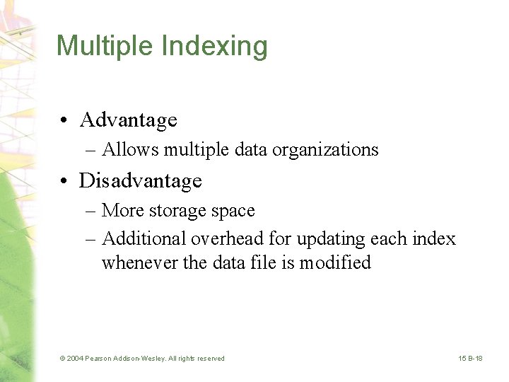 Multiple Indexing • Advantage – Allows multiple data organizations • Disadvantage – More storage