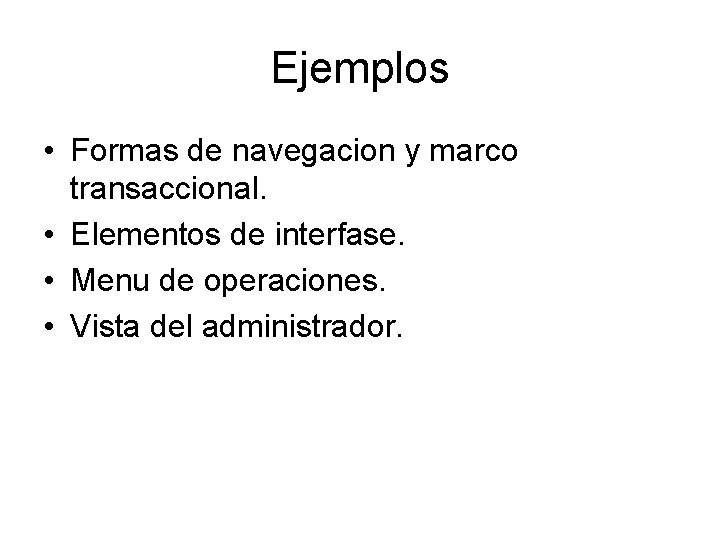 Ejemplos • Formas de navegacion y marco transaccional. • Elementos de interfase. • Menu