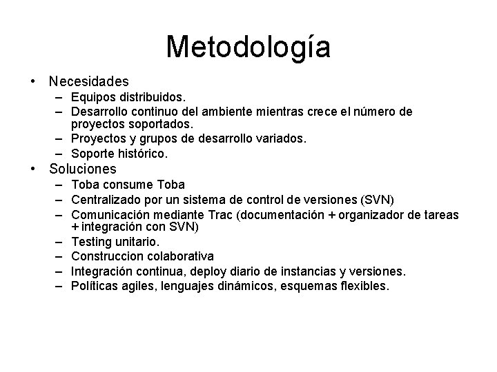 Metodología • Necesidades – Equipos distribuidos. – Desarrollo continuo del ambiente mientras crece el