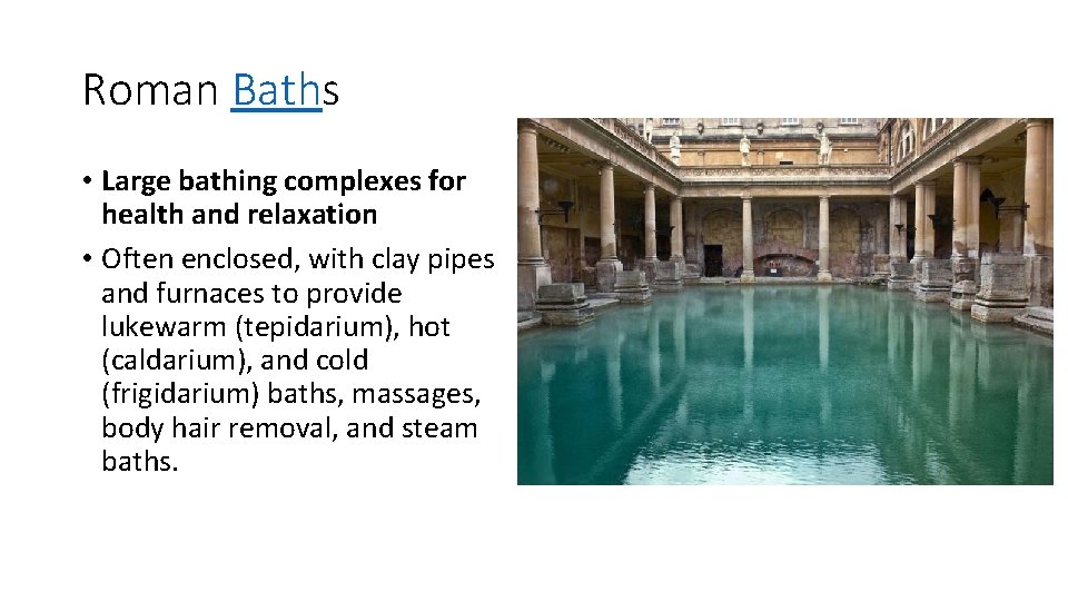 Roman Baths • Large bathing complexes for health and relaxation • Often enclosed, with Roman Baths • Large bathing complexes for health and relaxation • Often enclosed, with