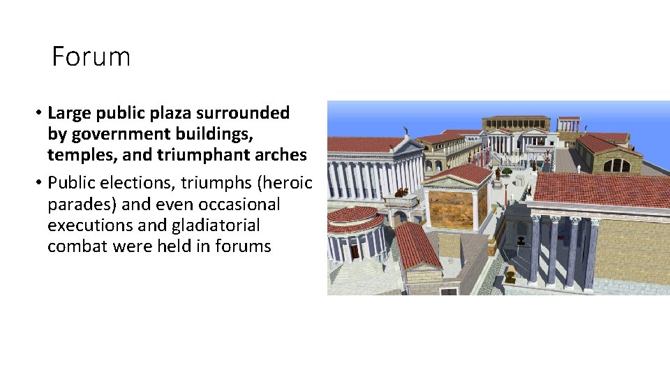 Forum • Large public plaza surrounded by government buildings, temples, and triumphant arches • Forum • Large public plaza surrounded by government buildings, temples, and triumphant arches •
