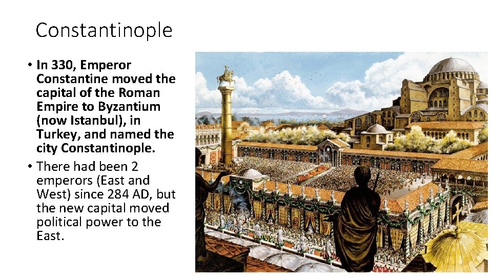 Constantinople • In 330, Emperor Constantine moved the capital of the Roman Empire to Constantinople • In 330, Emperor Constantine moved the capital of the Roman Empire to