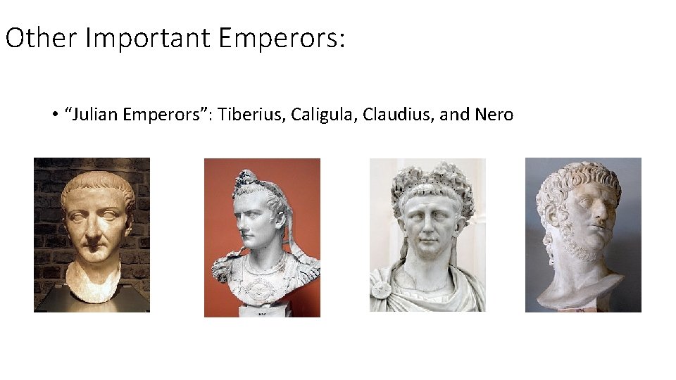 Other Important Emperors: • “Julian Emperors”: Tiberius, Caligula, Claudius, and Nero Other Important Emperors: • “Julian Emperors”: Tiberius, Caligula, Claudius, and Nero