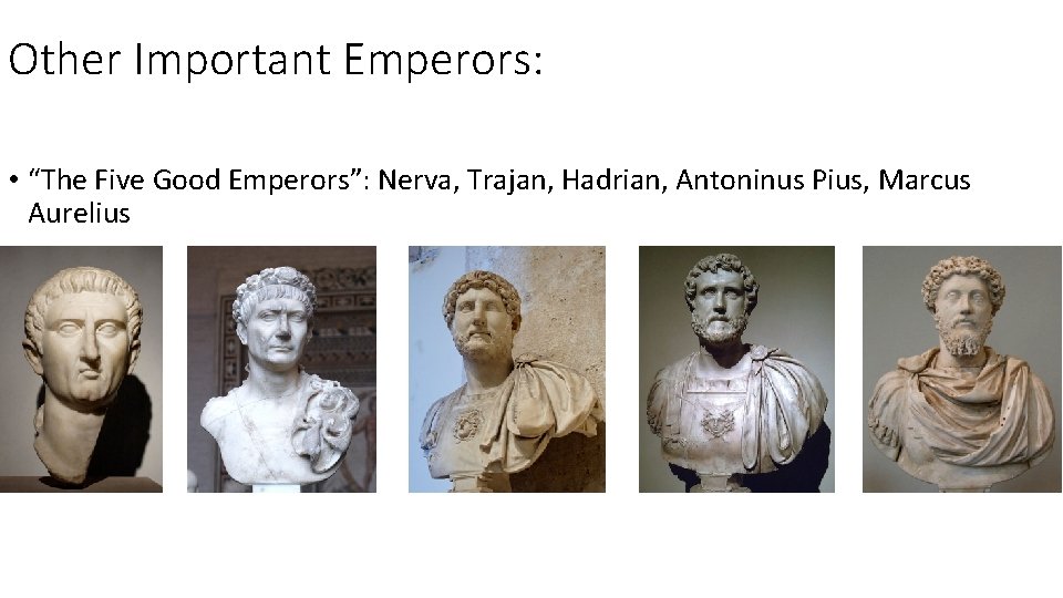 Other Important Emperors: • “The Five Good Emperors”: Nerva, Trajan, Hadrian, Antoninus Pius, Marcus Other Important Emperors: • “The Five Good Emperors”: Nerva, Trajan, Hadrian, Antoninus Pius, Marcus