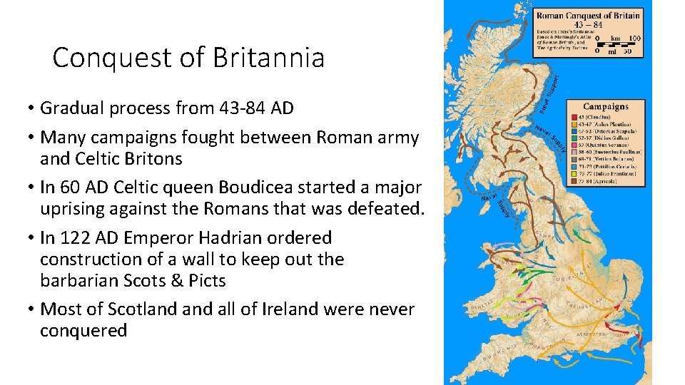 Conquest of Britannia • Gradual process from 43 -84 AD • Many campaigns fought Conquest of Britannia • Gradual process from 43 -84 AD • Many campaigns fought