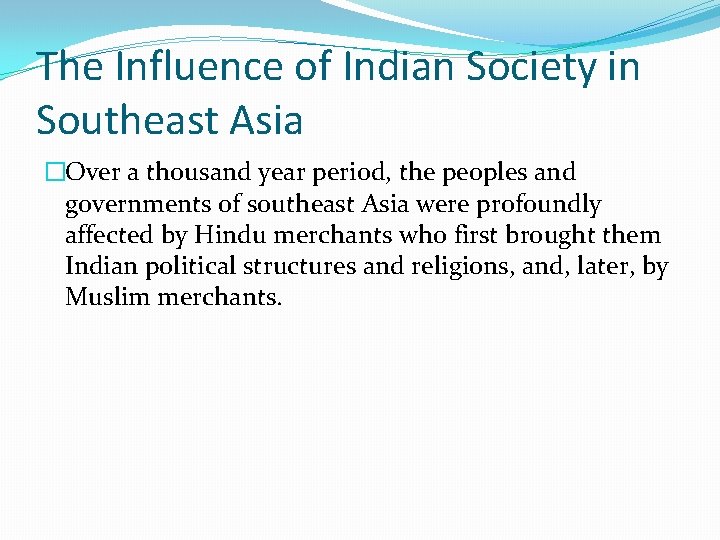 The Influence of Indian Society in Southeast Asia �Over a thousand year period, the