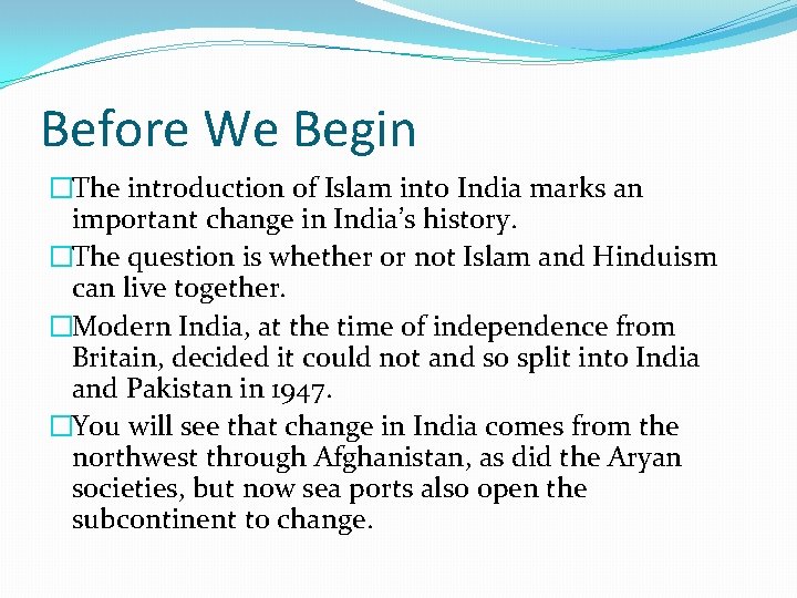 Before We Begin �The introduction of Islam into India marks an important change in