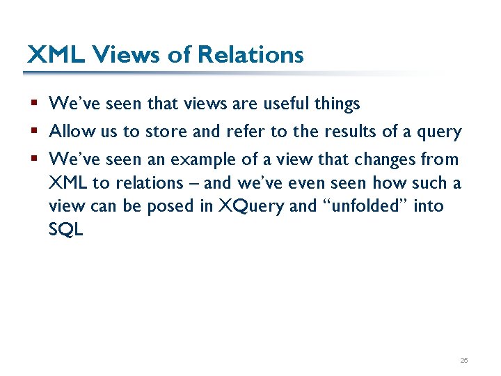 XML Views of Relations § We’ve seen that views are useful things § Allow