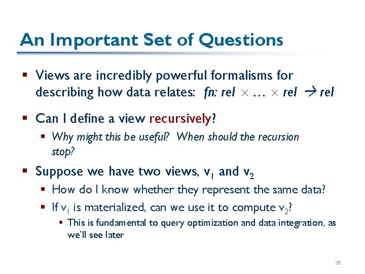 An Important Set of Questions § Views are incredibly powerful formalisms for describing how