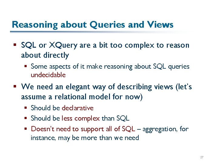 Reasoning about Queries and Views § SQL or XQuery are a bit too complex