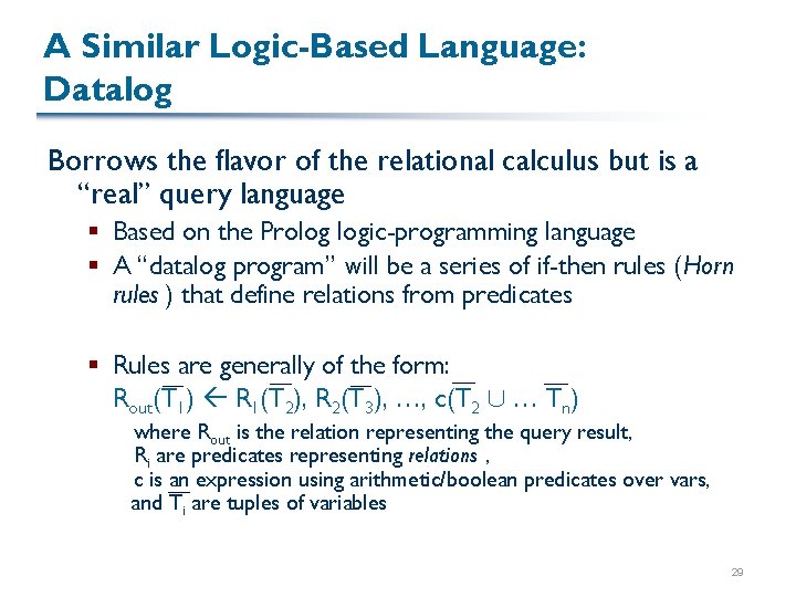 A Similar Logic-Based Language: Datalog Borrows the flavor of the relational calculus but is