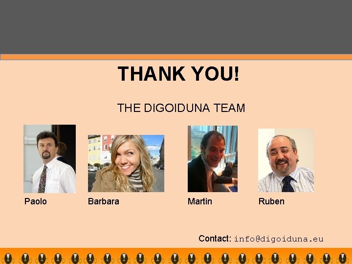 THANK YOU! THE DIGOIDUNA TEAM Paolo Barbara Martin Ruben Contact: info@digoiduna. eu 