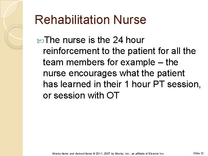 Rehabilitation Nurse The nurse is the 24 hour reinforcement to the patient for all