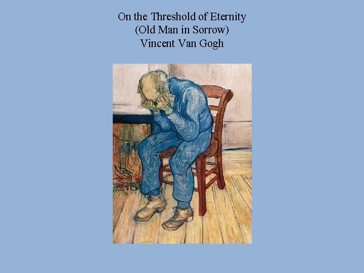 On the Threshold of Eternity (Old Man in Sorrow) Vincent Van Gogh 