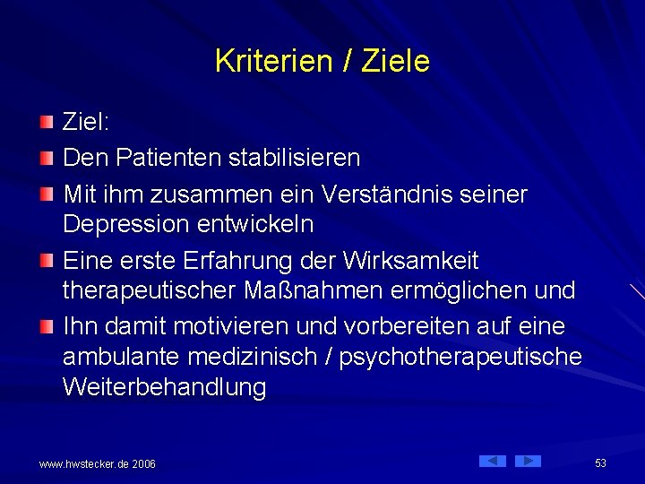 Kriterien / Ziele Ziel: Den Patienten stabilisieren Mit ihm zusammen ein Verständnis seiner Depression