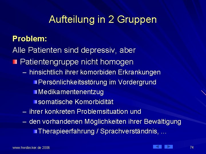 Aufteilung in 2 Gruppen Problem: Alle Patienten sind depressiv, aber Patientengruppe nicht homogen –