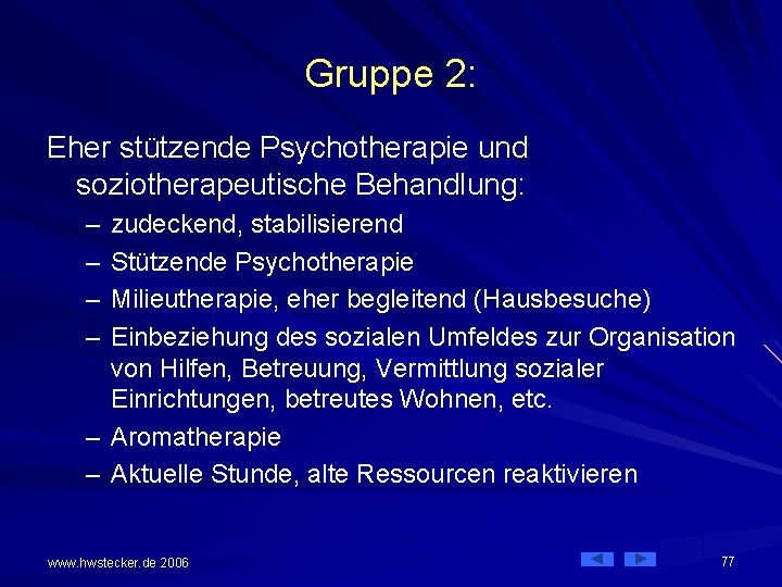 Gruppe 2: Eher stützende Psychotherapie und soziotherapeutische Behandlung: – – zudeckend, stabilisierend Stützende Psychotherapie