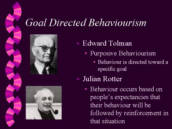 Goal Directed Behaviourism w Edward Tolman • Purposive Behaviourism • Behaviour is directed toward