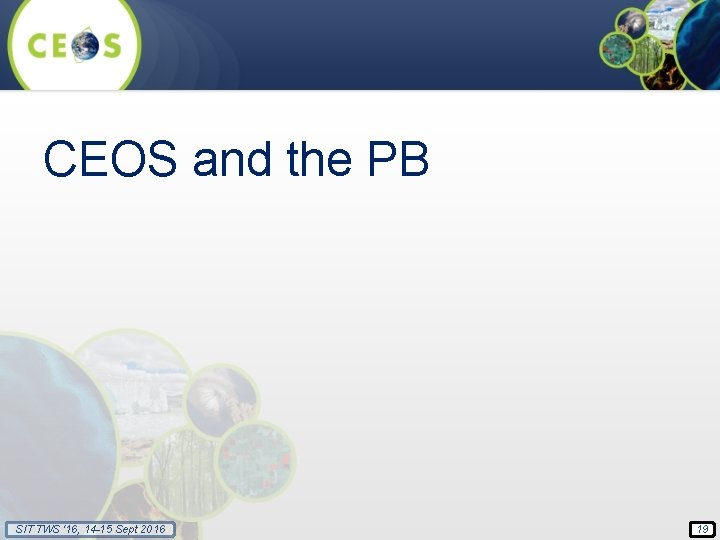 CEOS and the PB SIT TWS ‘ 16, 14 -15 Sept 2016 19 